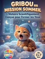 Gribou en Mission Sommeil: L'Histoire Scientifiquement Conçue pour Fermer les Yeux: Histoire du soir hypnotique pour s'endormir rapidement. Un conte ... un sommeil profond et calme. (French Edition) 2322614351 Book Cover