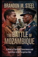 The Battle of Mozambique: A Novel of Survival, Conscience and Sacrifice in the Forgotten War B0F6VBTFYG Book Cover