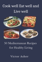 Cook well Eat well and Live well: 50 Mediterranean Recipes for Healthy Living B0CCZV6DPP Book Cover