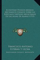 Escrutinio Physico-Medico-Mechanico-Chimico Sobre Las Especiales Virtudes Medicinales De Las Aguas De Alaraz (1753) 1104742373 Book Cover