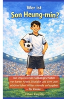 Wer ist Son Heung-min?: Die inspirierende Fußballgeschichte von harter Arbeit, Disziplin und dem unerschütterlichen Willen, niemals aufzugeben – für Kinder (German Edition) B0GJPSZTH4 Book Cover