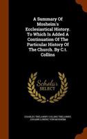 A Summary of Mosheim's Ecclesiastical History. to Which Is Added a Continuation of the Particular History of the Church. by C.T. Collins 1177677164 Book Cover