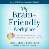 The Brain-Friendly Workplace: Why Talented People Quit and How to Get Them to Stay B0CRFC6KDC Book Cover