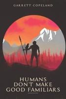 Humans Don't Make Good Familiars B0B1K92XRQ Book Cover