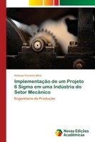 Implementação de um Projeto 6 Sigma em uma Indústria do Setor Mecânico: Engenharia de Produção 6202191821 Book Cover