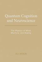 Quantum Cognition & Neuroscience: The Physics of Mind, Machine, and Reality 1972033131 Book Cover