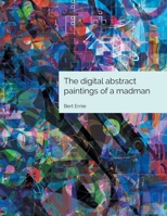 The digital abstract paintings of a madman 0648551423 Book Cover