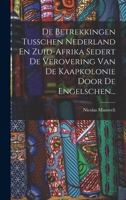De Betrekkingen Tusschen Nederland En Zuid-afrika Sedert De Verovering Van De Kaapkolonie Door De Engelschen... 1018647147 Book Cover