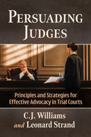 Persuading Judges: Principles and Strategies for Effective Advocacy in Trial Courts 1476699801 Book Cover