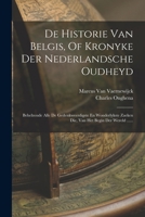 De Historie Van Belgis: Of, Kronyke Der Nederlandsche Oudheyd, Behelsende Alle De Gedenkweerdigste En Wonderlykste Dingen, Die, Van Het Begin Der ... In Dese Nederlanden,... 101933648X Book Cover