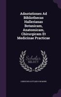 Adnotationes Ad Bibliothecas Hallerianas Botanicam, Anatomicam, Chirurgicam Et Medicinae Practicae 1179023846 Book Cover