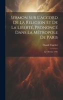 Sermon Sur L'accord De La Religion Et De La Liberté, Prononcé Dans La Métropole De Paris: Le 4 Février 1791 1020961007 Book Cover