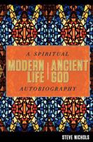 Modern Life, Ancient God: A Spiritual Autobiography 0983846618 Book Cover