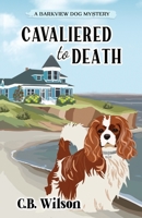 Cavaliered to Death: Barkview Mysteries 1737439344 Book Cover