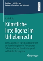 Künstliche Intelligenz im Urheberrecht: Eine Analyse der Zurechnungskriterien und der Prinzipien der Verwandten Schutzrechte vor dem Hintergrund ... und Datenrecht) 3658330406 Book Cover