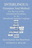 Interlingua Grammar and Method: For the Use of The International Vocabulary As An International Auxiliary Language And to Increase Your Word Power 1505210364 Book Cover