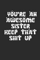 You're an Awesome Sister Keep That Shit Up Lined Notebook 1672082382 Book Cover