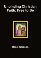 Unbinding Christian Faith: Free to Be 1326476769 Book Cover