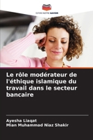 Le rôle modérateur de l'éthique islamique du travail dans le secteur bancaire (French Edition) 6208406390 Book Cover