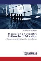 Theories on a Personalist Philosophy of Education: A Phenomenological Inquiry on the Human Person 365952624X Book Cover