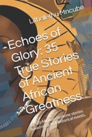 Echoes of Glory: 35 True Stories of Ancient African Greatness: 15 - 20 Minutes bedtime stories based on actual historical events. B0DTJF1BGZ Book Cover