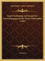 Kant's Bedeutung Auf Grund Der Entwicklungsgeschichte Seiner Philosophie (1881) 1141820897 Book Cover