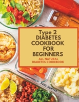 Type 2 diabetes Cookbook for Beginners: All natural diabetes cookbook B0C7JCQ65L Book Cover