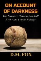 On Account of Darkness: The Summer Ontario Baseball Broke the Colour Barrier 1989346898 Book Cover