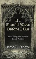 If I Should Wake Before I Die: The Complete Horror Short Fiction 152461131X Book Cover