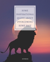NOTEBOOK SOME INSPIRATIONAL QUOTE ABOUT OVERCOMING SOME SHIT: DEMOTIVATIONAL COLLEGE RULED WITH SARCASTIC QUOTE 7,5x9,25 1675776881 Book Cover