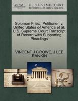 Solomon Fried, Petitioner, v. United States of America et al. U.S. Supreme Court Transcript of Record with Supporting Pleadings 127042775X Book Cover