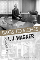 Bags to Riches: The Story of I J Wagner 0874808855 Book Cover