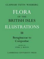 Flora of the British Isles, Part 3, Boraginaceae Compositae: Illustrations 0521046602 Book Cover