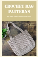 Crochet Bag Patterns: Step By Step To Make A Beautiful Crochet For You: Crochet Bag Patterns B0BDZPBT75 Book Cover