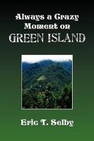 Always a Crazy Moment on Green Island 1441502874 Book Cover