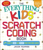 The Everything Kids' Scratch Coding Book: Learn to Code and Create Your Own Cool Games! 1507207972 Book Cover