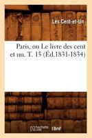 Paris, Ou Le Livre Des Cent Et Un. T. 15 (A0/00d.1831-1834) 2012761399 Book Cover