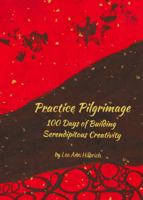 Practice Pilgrimage: 100 Days of Building Serendiptious Creativity 0578844559 Book Cover