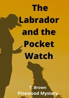 The Labrador and the Pocket Watch B0D1L1R8VG Book Cover