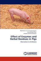 Effect of Enzymes and Herbal Residues in Pigs: Alternatives to Antibiotics 3847320068 Book Cover