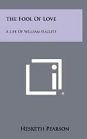 The Fool of Love: A Life of William Hazlitt 1258497948 Book Cover