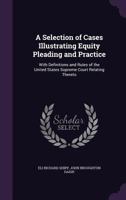 A Selection of Cases Illustrating Equity Pleading and Practice: With Definitions and Rules of the United States Supreme Court Relating Thereto 1358993424 Book Cover