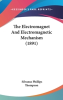 The Electromagnet - Electromagnetic & Magnetic Physics with Practical Applications 1164134906 Book Cover