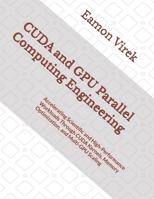 CUDA and GPU Parallel Computing Engineering: Accelerating Scientific and High-Performance Workloads Through CUDA Kernels, Memory Optimization, and Multi-GPU Scaling B0H1H8XG26 Book Cover