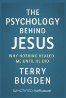 THE PSYCHOLOGY BEHIND JESUS: WHY NOTHING HEALED ME UNTIL HE DID - BREAKTHROUGH | WHOLENESS | RECOVERY | FREEDOM | RESTORATION | SURRENDER | PEACE | ... | REDEMPTION | SAFE (SANCTIFIED Publications) B0F7H6Q8RS Book Cover