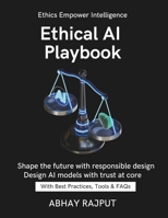 Ethical AI Playbook: Practice AI With Integrity | Avoid Bias In AI | Build Trustworthy Models | AI Ethics Without Complexity | Responsible Innovation Now | Turn complexity into ethical clarity today B0FQ2MFZ9Z Book Cover