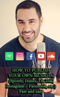 HOW TO PUBLISH YOUR OWN MUSIC IN (Spotify, Itunes, Tik Tok, Instagram / Facebook, etc.): B09BYPQRD8 Book Cover