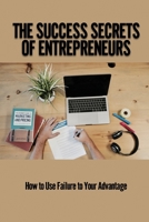The Success Secrets Of Entrepreneurs: How to Use Failure To Your Advantage: Entrepreneurial Success Stories B09764ZMLF Book Cover