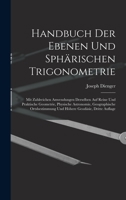 Handbuch Der Ebenen Und Sphärischen Trigonometrie: Mit Zahlreichen Anwendungen Derselben Auf Reine Und Praktische Geometrie, Physische Astronomie, ... Geodäsie, Dritte Auflage 1017363226 Book Cover