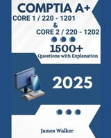 CompTIA A+ 220-1201 (Core 1) & 220-1202 (Core 2) 1500+ Updated Questions with Clear Explanations: The Latest Version in 2025 B0FCG6Y72Y Book Cover